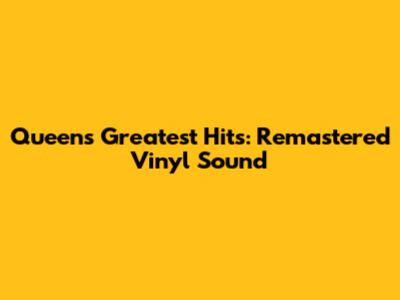 Queen's Greatest Hits: Remastered Vinyl Sound