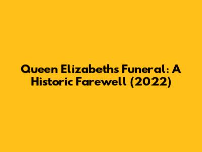 Queen Elizabeth's Funeral: A Historic Farewell (2022)