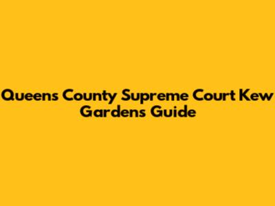 Queens County Supreme Court Kew Gardens Guide