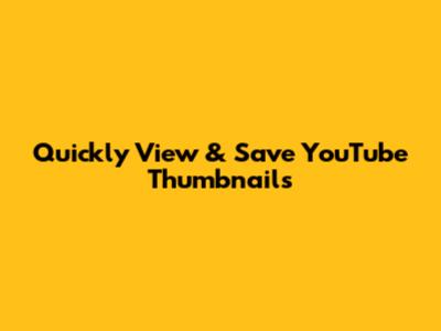 Quickly View & Save YouTube Thumbnails