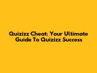 Quizizz Cheat: Your Ultimate Guide To Quizizz Success