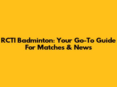 RCTI Badminton: Your Go-To Guide For Matches & News