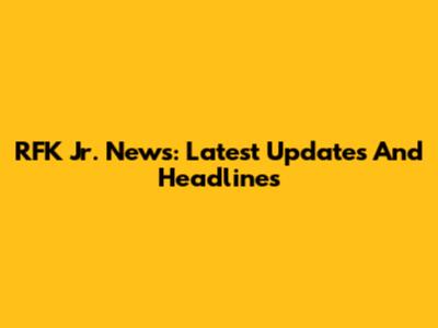 RFK Jr. News: Latest Updates And Headlines