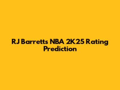 RJ Barrett's NBA 2K25 Rating Prediction
