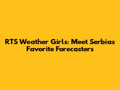 RTS Weather Girls: Meet Serbia's Favorite Forecasters