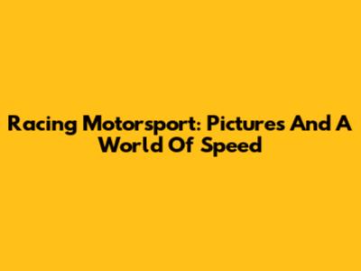 Racing Motorsport: Pictures And A World Of Speed
