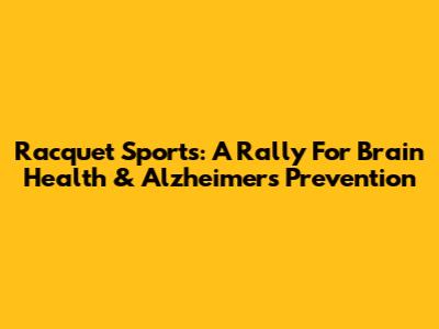 Racquet Sports: A Rally For Brain Health & Alzheimer's Prevention