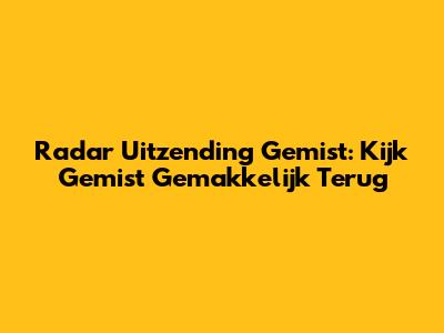 Radar Uitzending Gemist: Kijk Gemist Gemakkelijk Terug