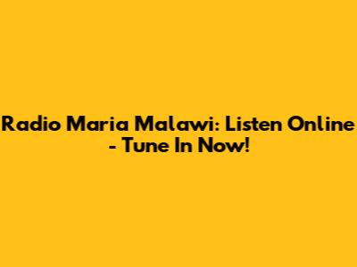 Radio Maria Malawi: Listen Online - Tune In Now!