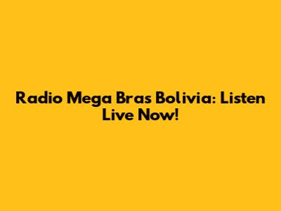 Radio Mega Bras Bolivia: Listen Live Now!