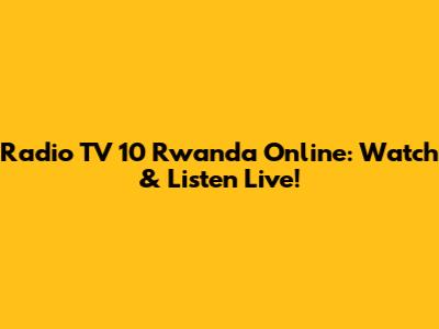 Radio TV 10 Rwanda Online: Watch & Listen Live!