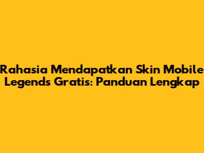 Rahasia Mendapatkan Skin Mobile Legends Gratis: Panduan Lengkap