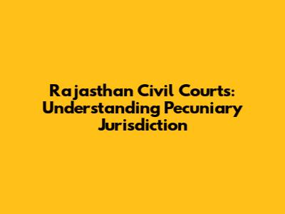 Rajasthan Civil Courts: Understanding Pecuniary Jurisdiction