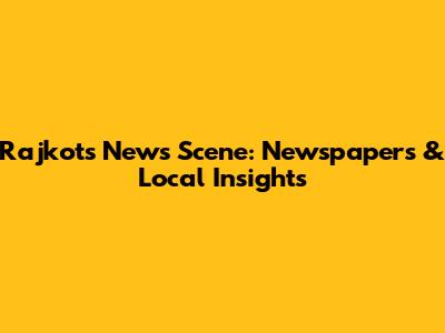 Rajkot's News Scene: Newspapers & Local Insights