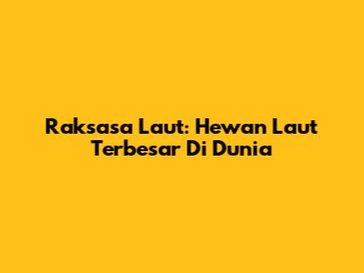 Raksasa Laut: Hewan Laut Terbesar Di Dunia