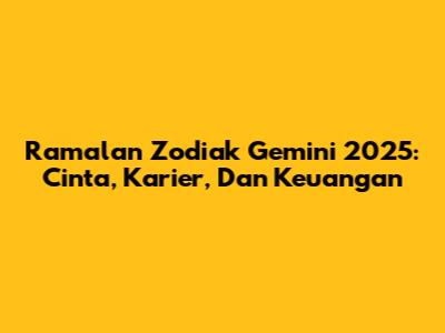 Ramalan Zodiak Gemini 2025: Cinta, Karier, Dan Keuangan