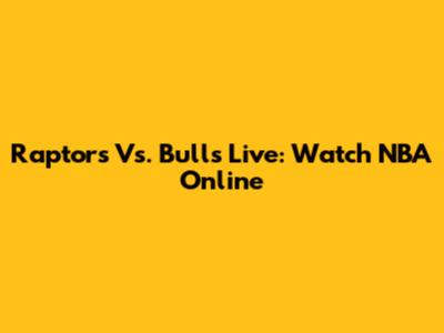 Raptors Vs. Bulls Live: Watch NBA Online