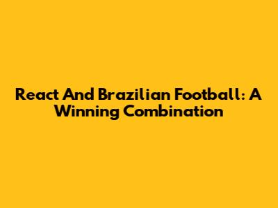 React And Brazilian Football: A Winning Combination