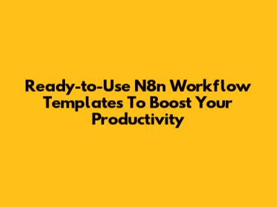 Ready-to-Use N8n Workflow Templates To Boost Your Productivity