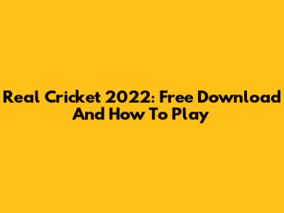 Real Cricket 2022: Free Download And How To Play