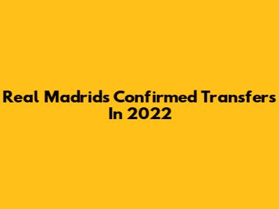 Real Madrid's Confirmed Transfers In 2022