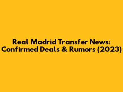 Real Madrid Transfer News: Confirmed Deals & Rumors (2023)