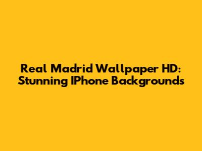 Real Madrid Wallpaper HD: Stunning IPhone Backgrounds