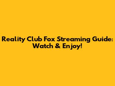 Reality Club Fox Streaming Guide: Watch & Enjoy!