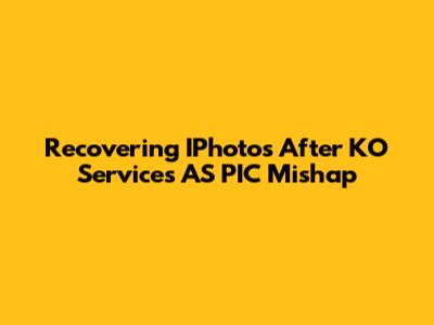 Recovering IPhotos After KO Services AS PIC Mishap