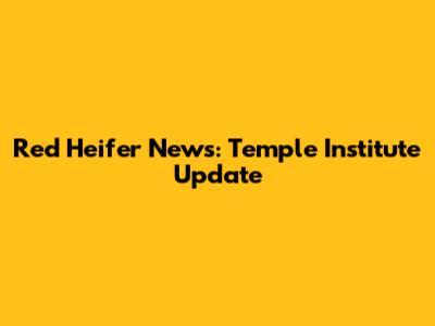 Red Heifer News: Temple Institute Update