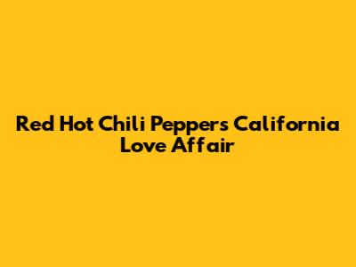 Red Hot Chili Peppers' California Love Affair