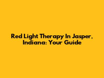 Red Light Therapy In Jasper, Indiana: Your Guide