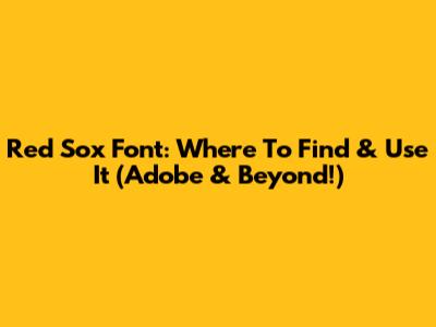 Red Sox Font: Where To Find & Use It (Adobe & Beyond!)
