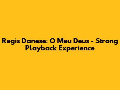 Regis Danese: 'O Meu Deus' - Strong Playback Experience