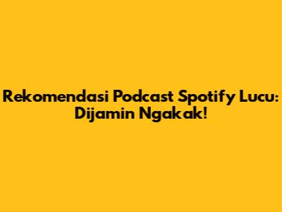Rekomendasi Podcast Spotify Lucu: Dijamin Ngakak!