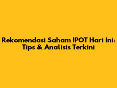 Rekomendasi Saham IPOT Hari Ini: Tips & Analisis Terkini