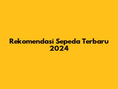 Rekomendasi Sepeda Terbaru 2024