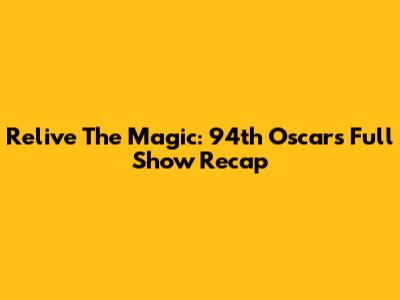 Relive The Magic: 94th Oscars Full Show Recap