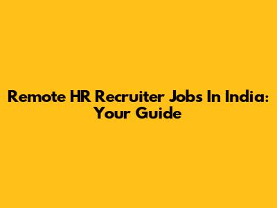 Remote HR Recruiter Jobs In India: Your Guide
