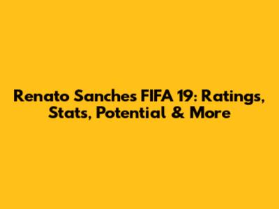 Renato Sanches FIFA 19: Ratings, Stats, Potential & More