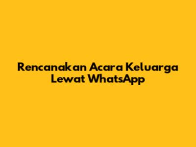 Rencanakan Acara Keluarga Lewat WhatsApp