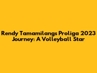 Rendy Tamamilang's Proliga 2023 Journey: A Volleyball Star