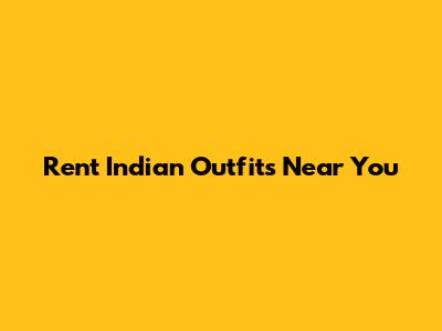 Rent Indian Outfits Near You