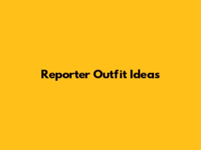 Reporter Outfit Ideas