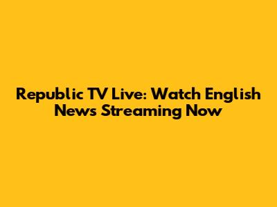 Republic TV Live: Watch English News Streaming Now