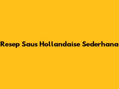 Resep Saus Hollandaise Sederhana