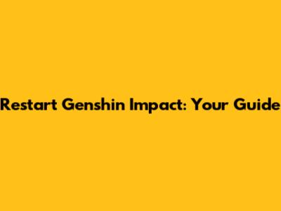Restart Genshin Impact: Your Guide