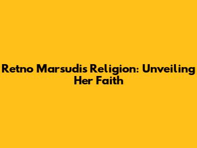 Retno Marsudi's Religion: Unveiling Her Faith