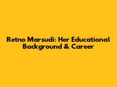 Retno Marsudi: Her Educational Background & Career