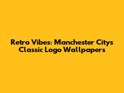 Retro Vibes: Manchester City's Classic Logo Wallpapers